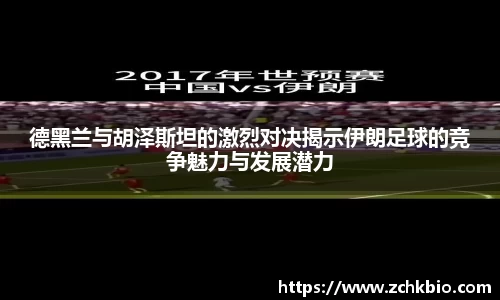 德黑兰与胡泽斯坦的激烈对决揭示伊朗足球的竞争魅力与发展潜力