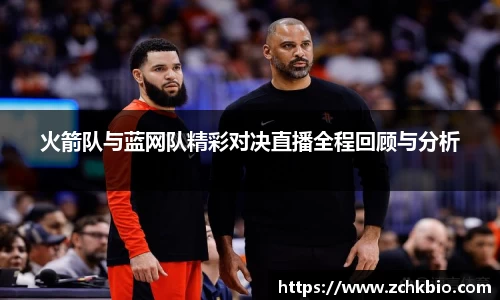火箭队与蓝网队精彩对决直播全程回顾与分析