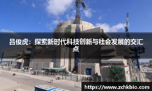 吕俊虎：探索新时代科技创新与社会发展的交汇点