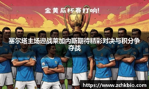塞尔塔主场迎战莱加内斯期待精彩对决与积分争夺战
