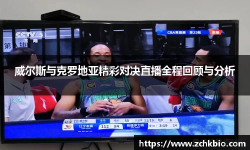 威尔斯与克罗地亚精彩对决直播全程回顾与分析