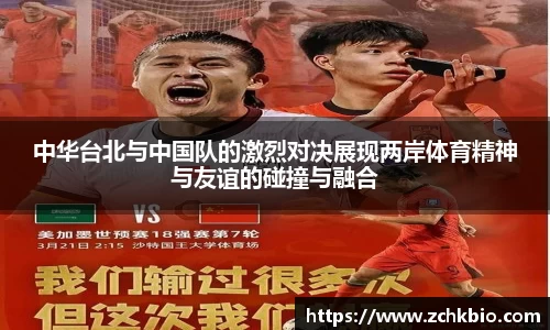 中华台北与中国队的激烈对决展现两岸体育精神与友谊的碰撞与融合
