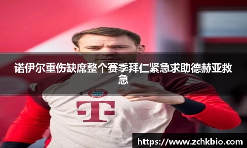 诺伊尔重伤缺席整个赛季拜仁紧急求助德赫亚救急