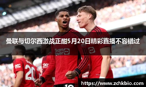 曼联与切尔西激战正酣5月20日精彩直播不容错过