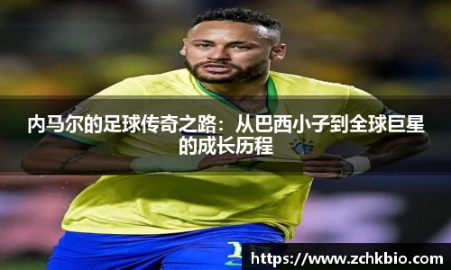 内马尔的足球传奇之路：从巴西小子到全球巨星的成长历程