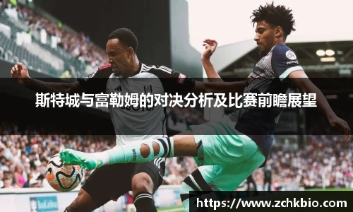 斯特城与富勒姆的对决分析及比赛前瞻展望
