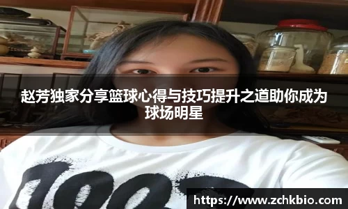 赵芳独家分享篮球心得与技巧提升之道助你成为球场明星
